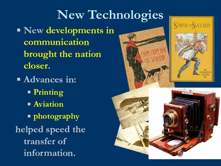 New Technologies New developments in communication brought the nation closer. Advances in: