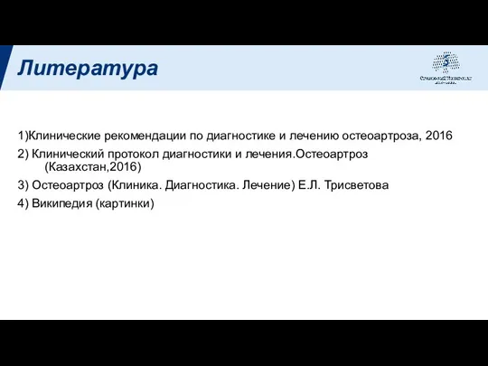 Литература 1)Клинические рекомендации по диагностике и лечению остеоартроза, 2016 2) Клинический протокол