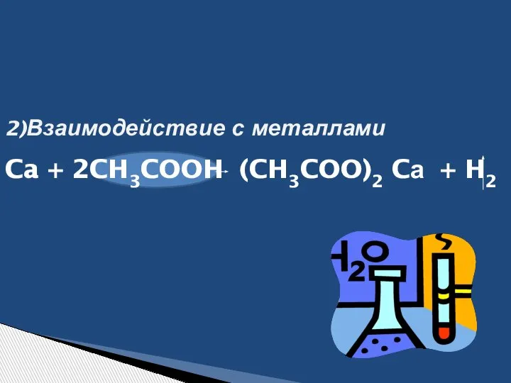 2)Взаимодействие с металлами Ca + 2CH3COOH (CH3COO)2 Cа + H2
