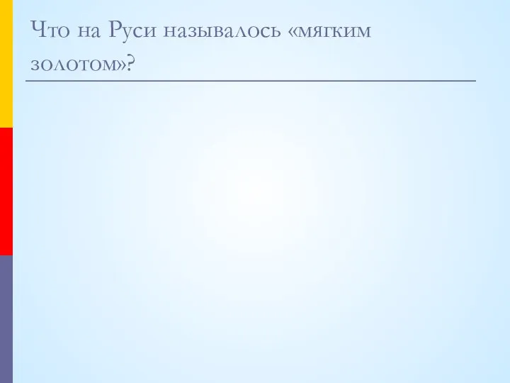 Что на Руси называлось «мягким золотом»?