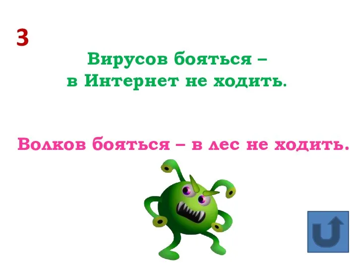 3 Вирусов бояться – в Интернет не ходить. Волков бояться – в лес не ходить.