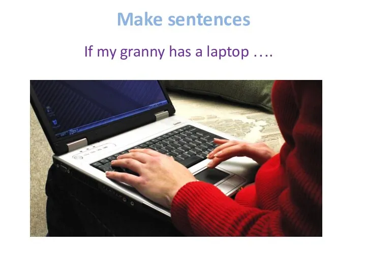Make sentences If my granny has a laptop ….