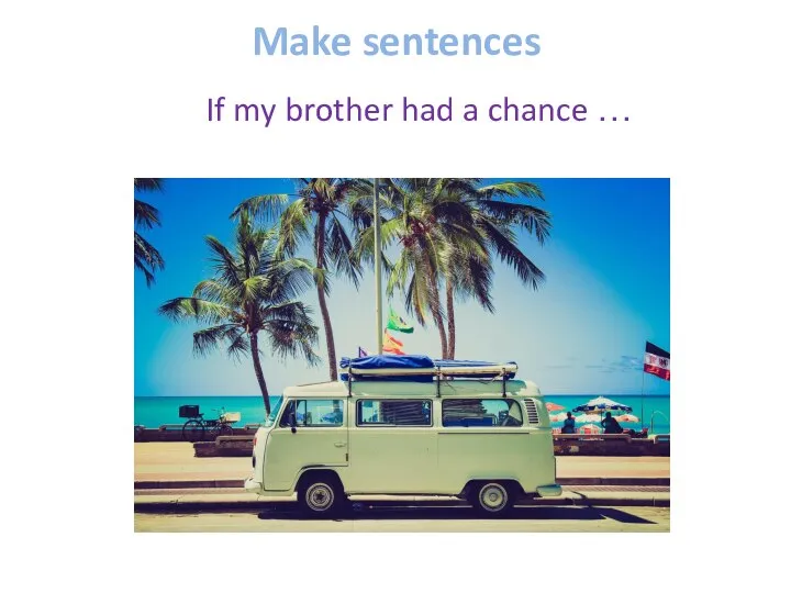Make sentences If my brother had a chance …