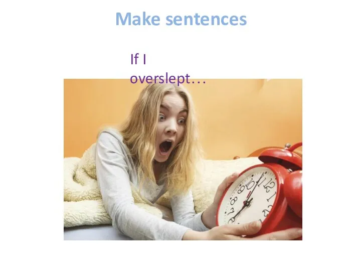Make sentences If I overslept…