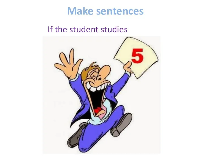 Make sentences If the student studies hard…