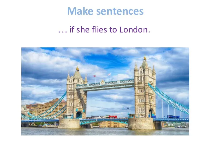 Make sentences … if she flies to London.
