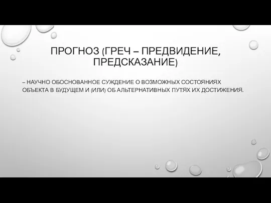 ПРОГНОЗ (ГРЕЧ – ПРЕДВИДЕНИЕ, ПРЕДСКАЗАНИЕ) – НАУЧНО ОБОСНОВАННОЕ СУЖДЕНИЕ О ВОЗМОЖНЫХ СОСТОЯНИЯХ