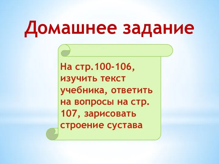 Домашнее задание На стр.100-106, изучить текст учебника, ответить на вопросы на стр. 107, зарисовать строение сустава