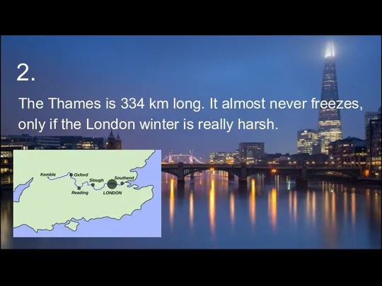 2. The Thames is 334 km long. It almost never freezes, only