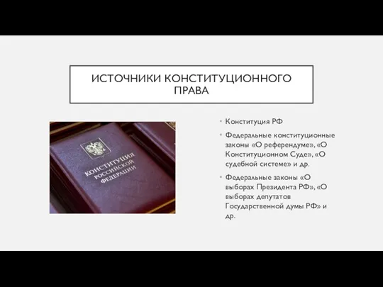 ИСТОЧНИКИ КОНСТИТУЦИОННОГО ПРАВА Конституция РФ Федеральные конституционные законы «О референдуме», «О Конституционном