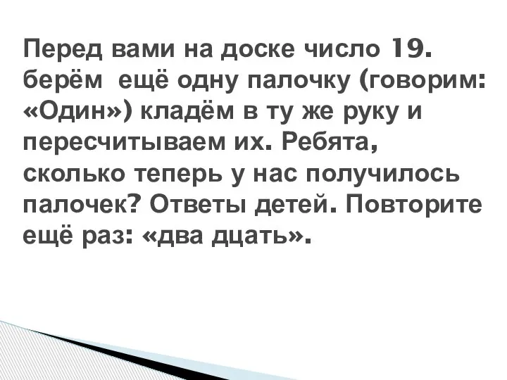 Перед вами на доске число 19. берём ещё одну палочку (говорим: «Один»)