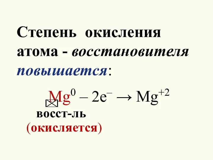 Степень окисления атома - восстановителя повышается: Mg0 – 2e– → Mg+2 восст-ль (окисляется)