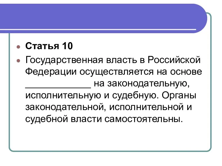Статья 10 Государственная власть в Российской Федерации осуществляется на основе ____________ на