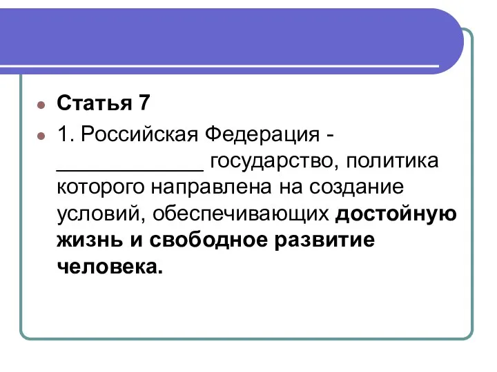 Статья 7 1. Российская Федерация - ____________ государство, политика которого направлена на