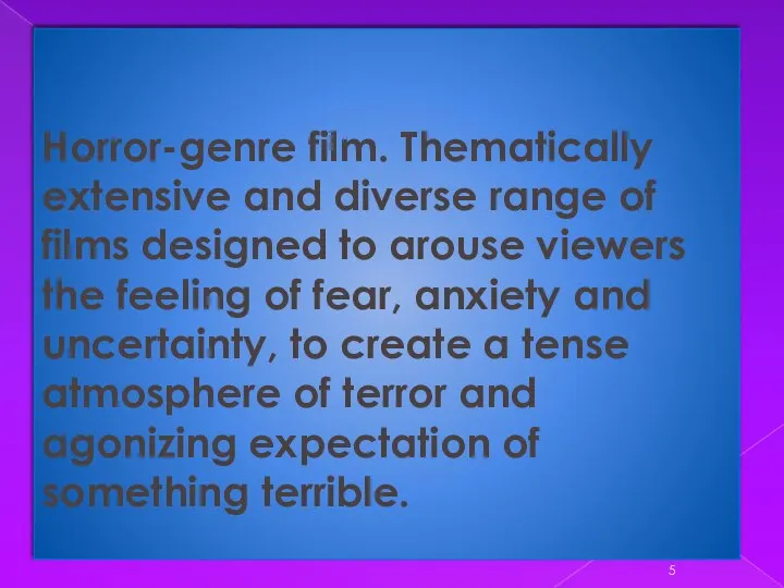 Horror-genre film. Thematically extensive and diverse range of films designed to arouse