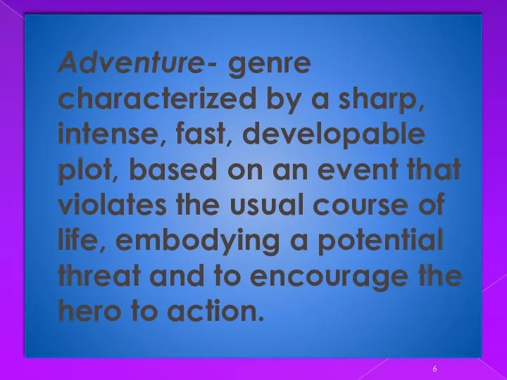 Adventure- genre characterized by a sharp, intense, fast, developable plot, based on