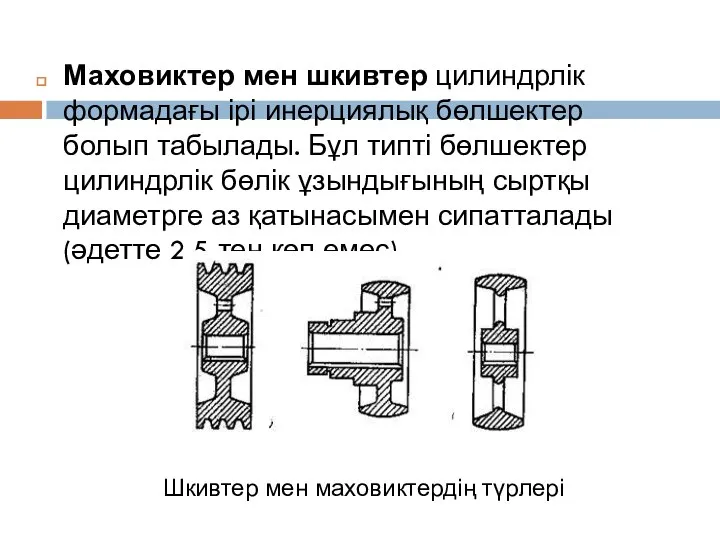 Маховиктер мен шкивтер цилиндрлік формадағы ірі инерциялық бөлшектер болып табылады. Бұл типті