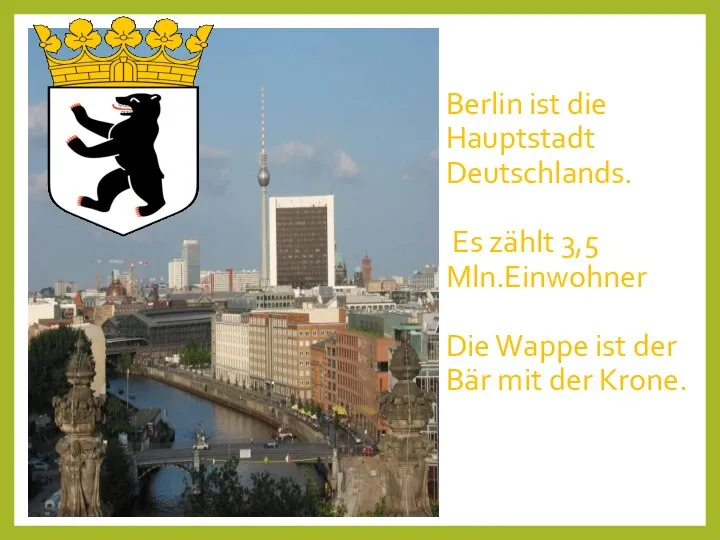 Berlin ist die Hauptstadt Deutschlands. Es zählt 3,5 Mln.Einwohner Die Wappe ist