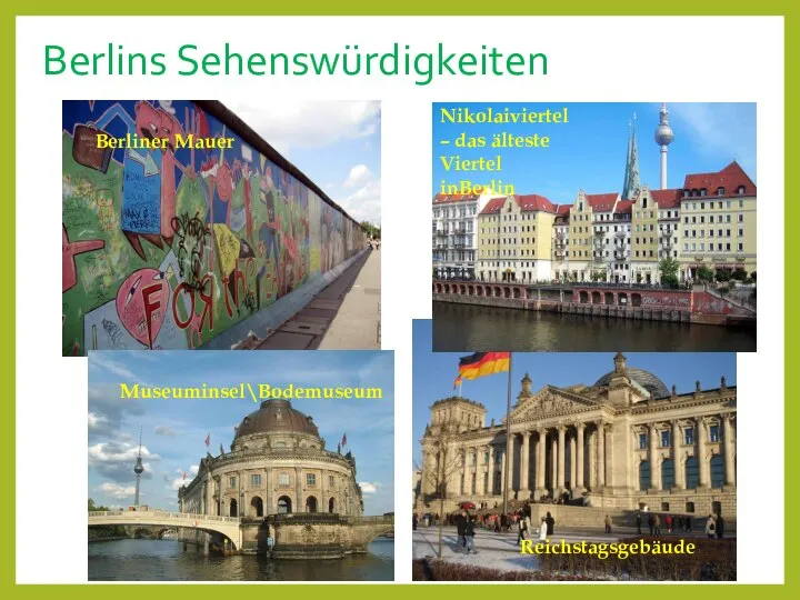 Berlins Sehenswürdigkeiten Berliner Mauer Nikolaiviertel – das älteste Viertel inBerlin Museuminsel\Bodemuseum Reichstagsgebäude