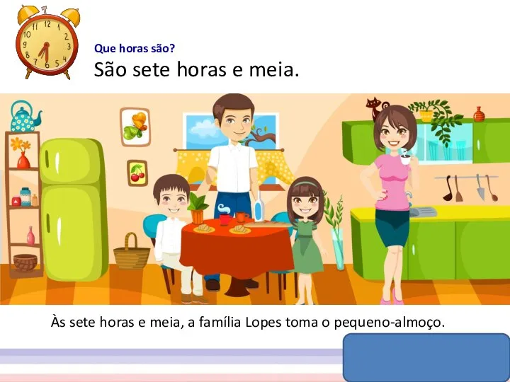 Que horas são? São sete horas e meia. Às sete horas e