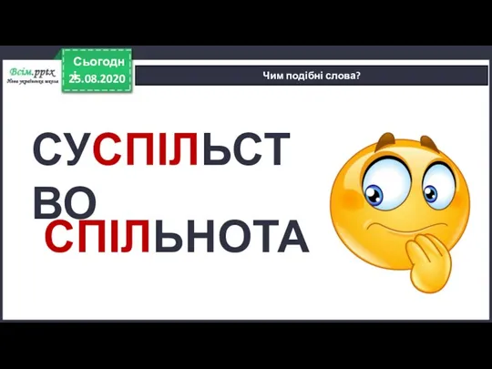 25.08.2020 Сьогодні Чим подібні слова? СУСПІЛЬСТВО СПІЛЬНОТА