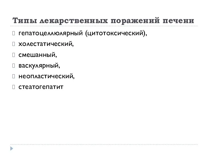 Типы лекарственных поражений печени гепатоцеллюлярный (цитотоксический), холестатический, смешанный, васкулярный, неопластический, стеатогепатит