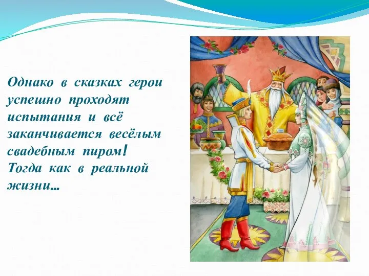 Однако в сказках герои успешно проходят испытания и всё заканчивается весёлым свадебным