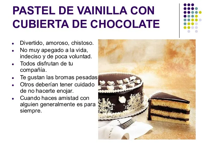 PASTEL DE VAINILLA CON CUBIERTA DE CHOCOLATE Divertido, amoroso, chistoso. No muy