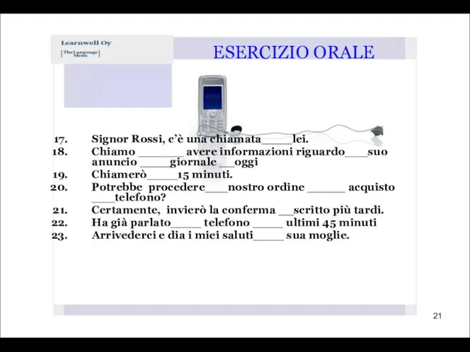 Signor Rossi, c’è una chiamata____lei. Chiamo ______ avere informazioni riguardo___suo anuncio ____giornale