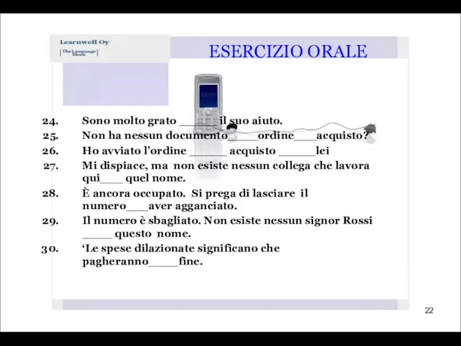 Sono molto grato _____ il suo aiuto. Non ha nessun documento____ordine___acquisto? Ho