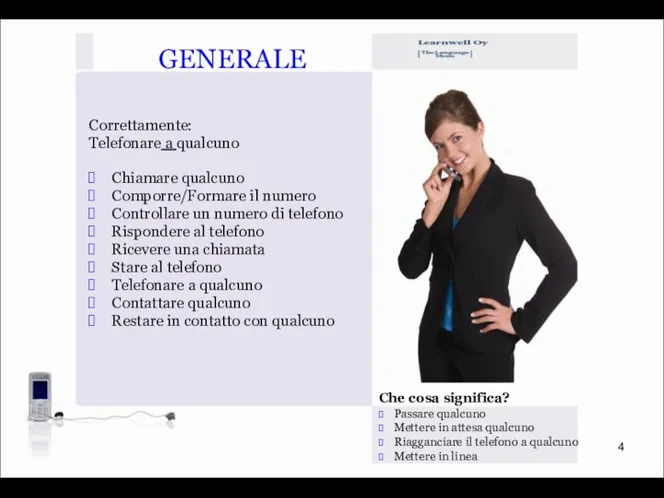 GENERALE Correttamente: Telefonare a qualcuno Chiamare qualcuno Comporre/Formare il numero Controllare un