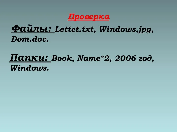 Проверка Файлы: Lettet.txt, Windows.jpg, Dom.doc. Папки: Book, Name*2, 2006 год, Windows.