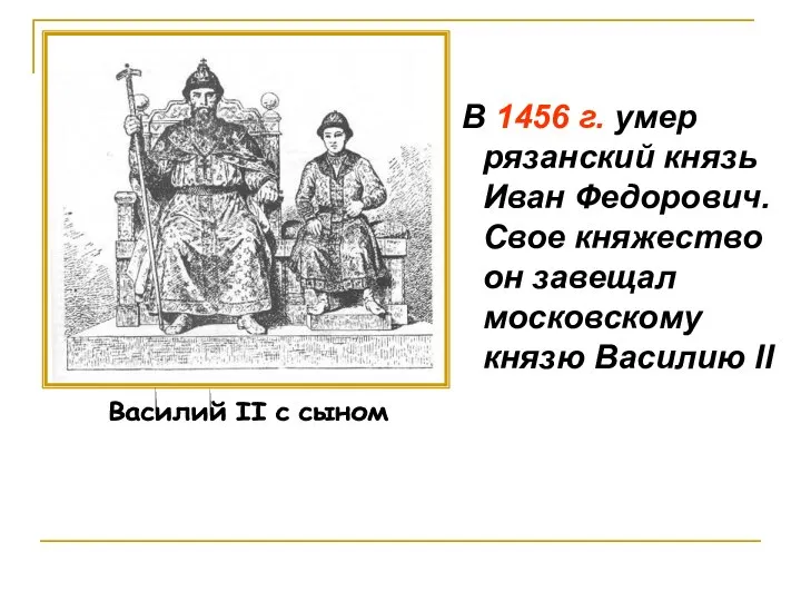 В 1456 г. умер рязанский князь Иван Федорович. Свое княжество он завещал