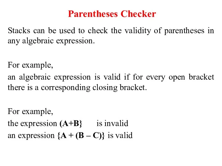 Parentheses Checker Stacks can be used to check the validity of parentheses
