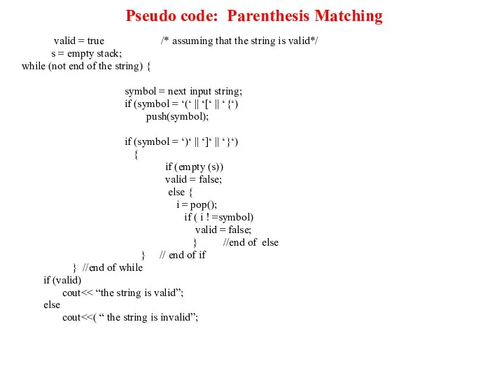 Pseudo code: Parenthesis Matching valid = true /* assuming that the string