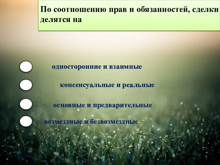 По соотношению прав и обязанностей, сделки делятся на односторонние и взаимные консенсуальные