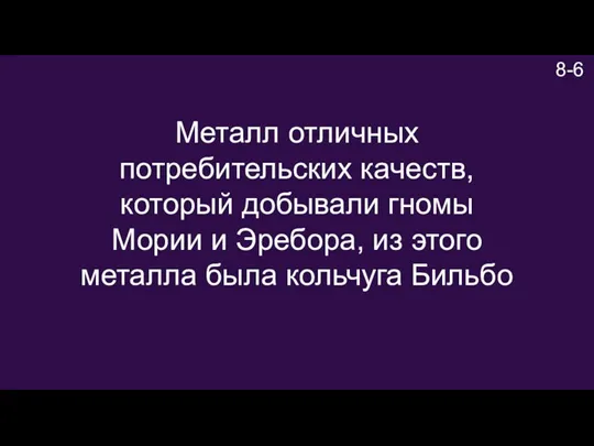 8-6 Металл отличных потребительских качеств, который добывали гномы Мории и Эребора, из