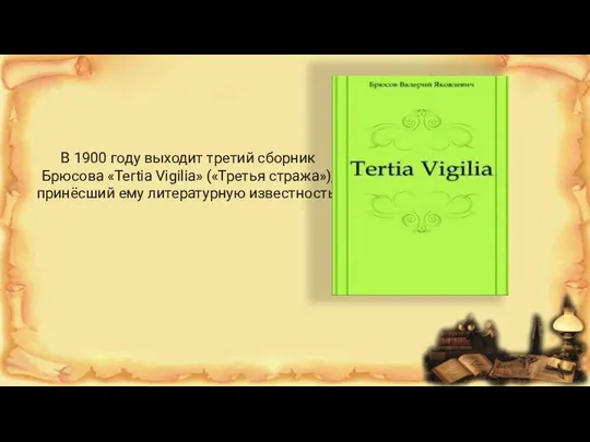 В 1900 году выходит третий сборник Брюсова «Tertia Vigilia» («Третья стража»), принёсший ему литературную известность.