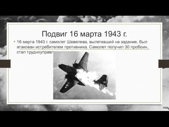 Подвиг 16 марта 1943 г. 16 марта 1943 г. самолет Шевелева, вылетевший