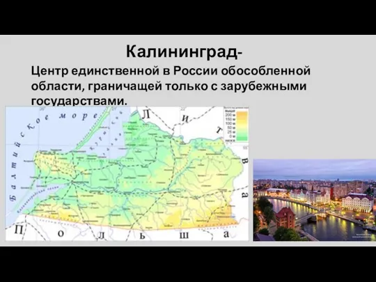 Калининград- Центр единственной в России обособленной области, граничащей только с зарубежными государствами.