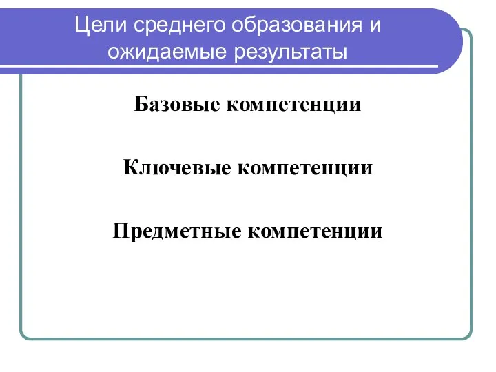 Цели среднего образования и ожидаемые результаты Базовые компетенции Ключевые компетенции Предметные компетенции