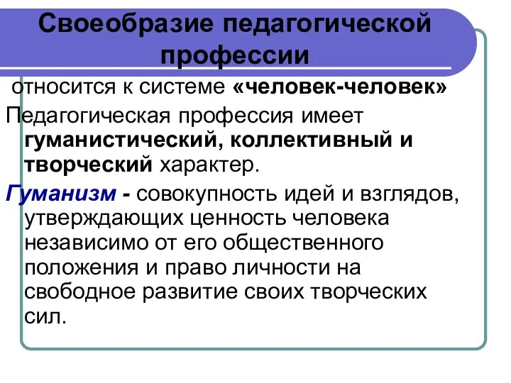 Своеобразие педагогической профессии относится к системе «человек-человек» Педагогическая профессия имеет гуманистический, коллективный