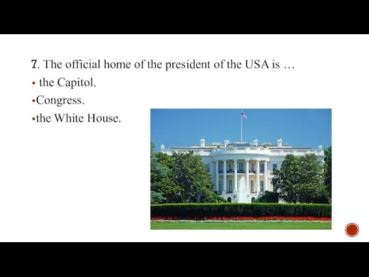 7. The official home of the president of the USA is …