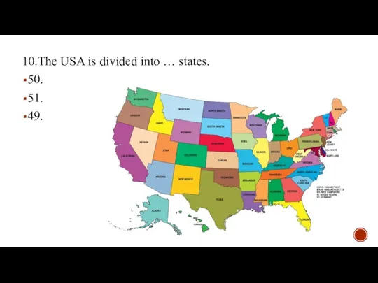 10.The USA is divided into … states. 50. 51. 49.