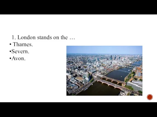 1. London stands on the … Thames. Severn. Avon.