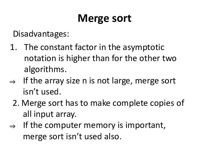 Merge sort Disadvantages: The constant factor in the asymptotic notation is higher