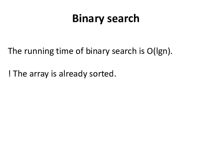 Binary search The running time of binary search is O(lgn). ! The array is already sorted.