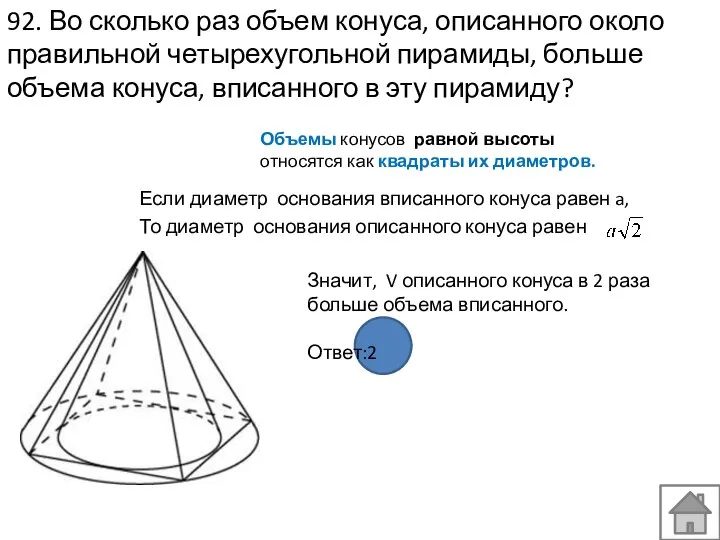 92. Во сколько раз объем конуса, описанного около правильной четырехугольной пирамиды, больше