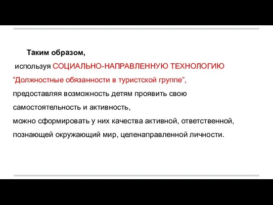 Таким образом, используя СОЦИАЛЬНО-НАПРАВЛЕННУЮ ТЕХНОЛОГИЮ “Должностные обязанности в туристской группе”, предоставляя возможность