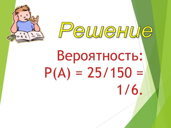 Вероятность: P(A) = 25/150 = 1/6. Решение